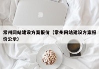 常州网站建设方案报价（常州网站建设方案报价公示）