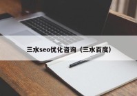 三水seo优化咨询（三水百度）