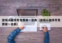 游戏小程序开发费用一览表（游戏小程序开发费用一览表）
